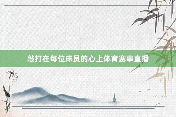 敲打在每位球员的心上体育赛事直播