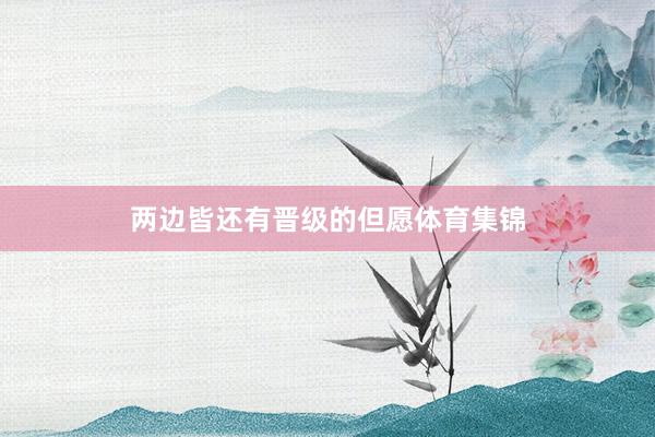 两边皆还有晋级的但愿体育集锦