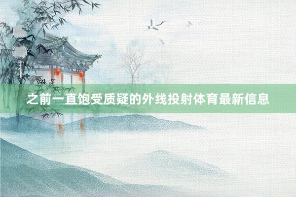 之前一直饱受质疑的外线投射体育最新信息
