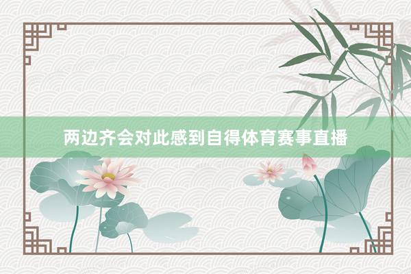 两边齐会对此感到自得体育赛事直播