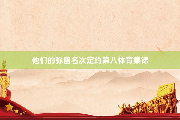 他们的弥留名次定约第八体育集锦