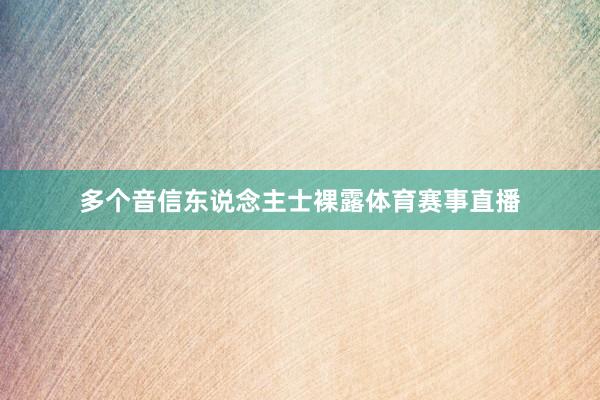 多个音信东说念主士裸露体育赛事直播