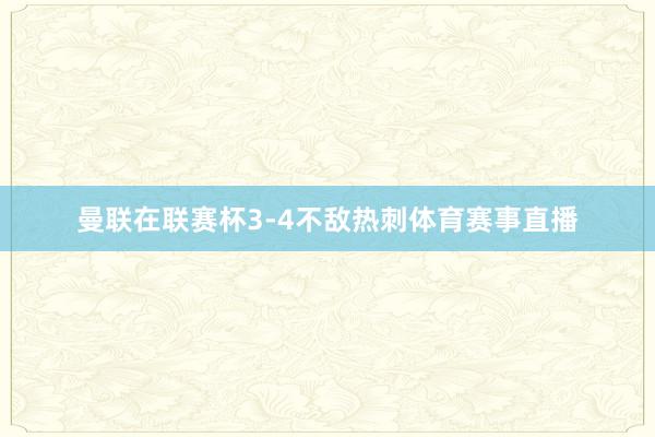 曼联在联赛杯3-4不敌热刺体育赛事直播