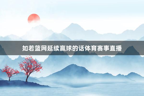 如若篮网延续赢球的话体育赛事直播