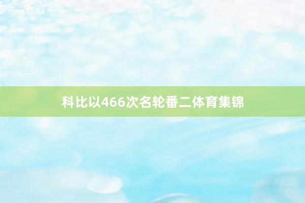 科比以466次名轮番二体育集锦