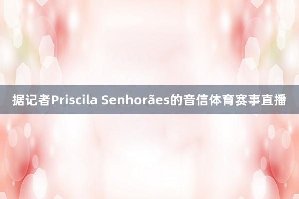 据记者Priscila Senhorães的音信体育赛事直播