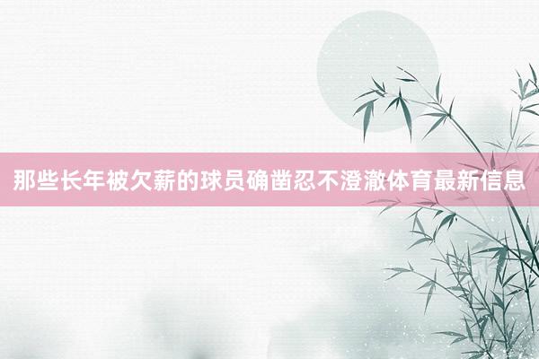 那些长年被欠薪的球员确凿忍不澄澈体育最新信息