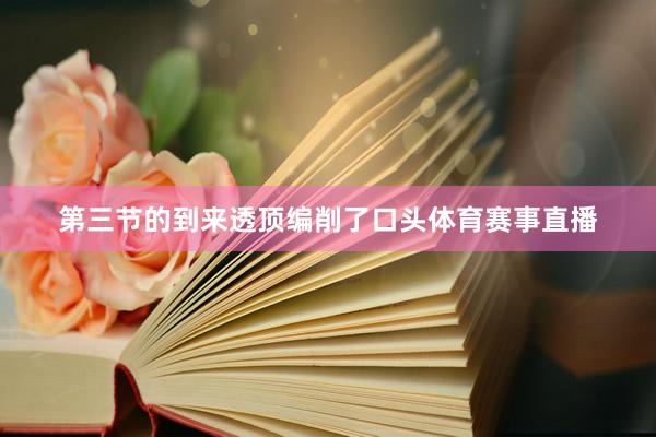 第三节的到来透顶编削了口头体育赛事直播