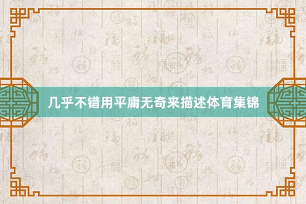 几乎不错用平庸无奇来描述体育集锦