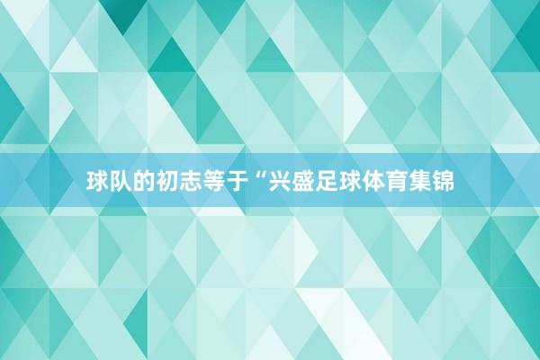 球队的初志等于“兴盛足球体育集锦