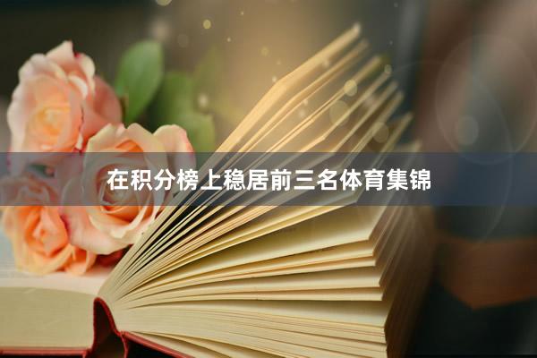 在积分榜上稳居前三名体育集锦