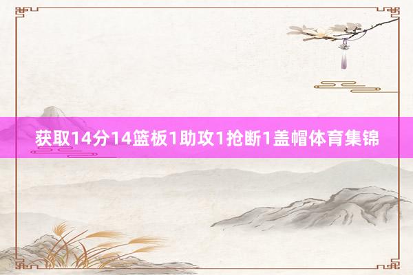 获取14分14篮板1助攻1抢断1盖帽体育集锦