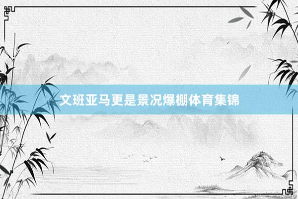 文班亚马更是景况爆棚体育集锦