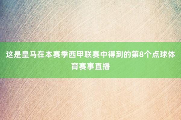 这是皇马在本赛季西甲联赛中得到的第8个点球体育赛事直播