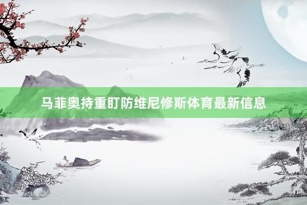 马菲奥持重盯防维尼修斯体育最新信息