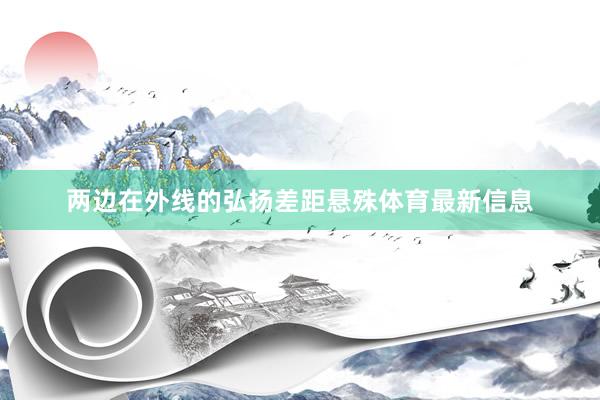 两边在外线的弘扬差距悬殊体育最新信息