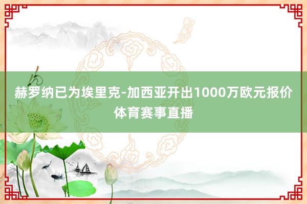 赫罗纳已为埃里克-加西亚开出1000万欧元报价体育赛事直播