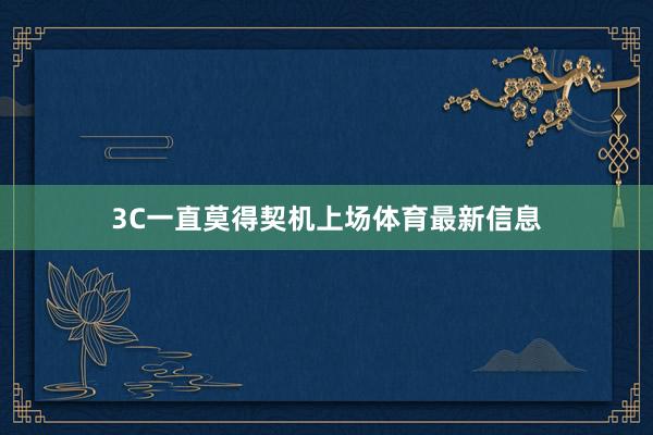 3C一直莫得契机上场体育最新信息
