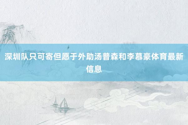 深圳队只可寄但愿于外助汤普森和李慕豪体育最新信息