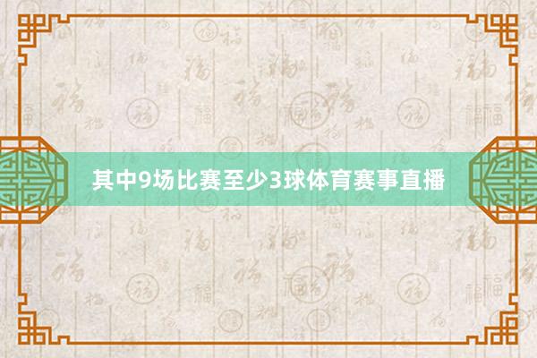 其中9场比赛至少3球体育赛事直播
