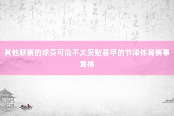 其他联赛的球员可能不太妥贴意甲的节律体育赛事直播