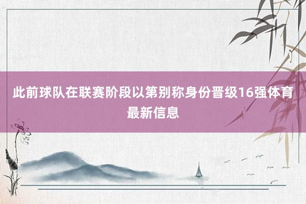 此前球队在联赛阶段以第别称身份晋级16强体育最新信息