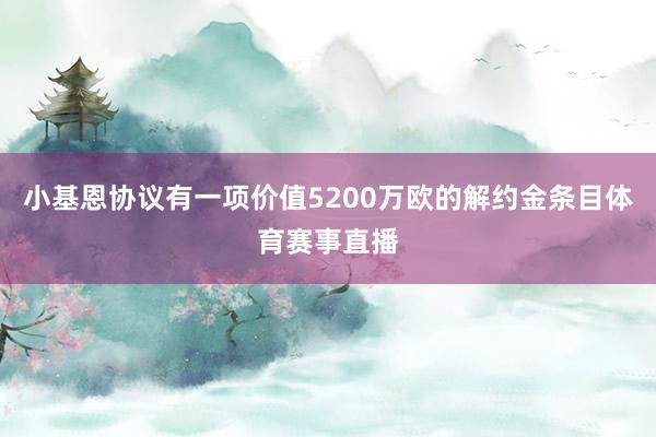 小基恩协议有一项价值5200万欧的解约金条目体育赛事直播