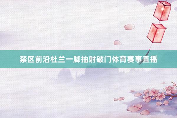 禁区前沿杜兰一脚抽射破门体育赛事直播