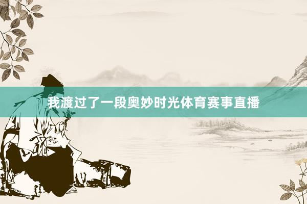 我渡过了一段奥妙时光体育赛事直播