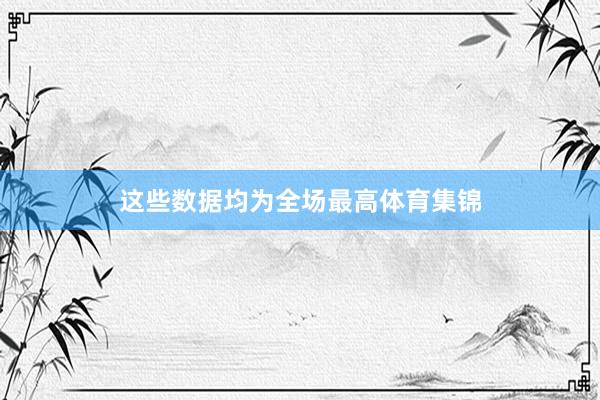 这些数据均为全场最高体育集锦