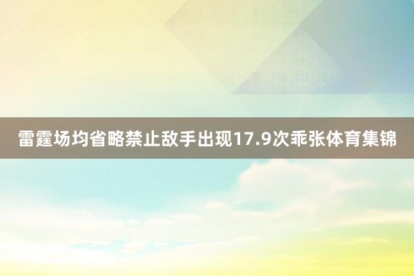 雷霆场均省略禁止敌手出现17.9次乖张体育集锦
