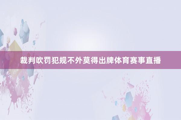 裁判吹罚犯规不外莫得出牌体育赛事直播