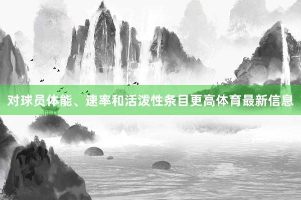 对球员体能、速率和活泼性条目更高体育最新信息