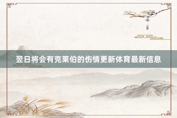 翌日将会有克莱伯的伤情更新体育最新信息