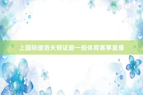 上国际援洛夫顿证据一般体育赛事直播