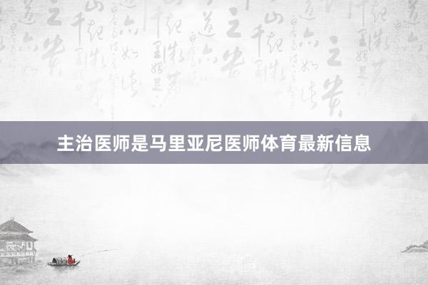 主治医师是马里亚尼医师体育最新信息