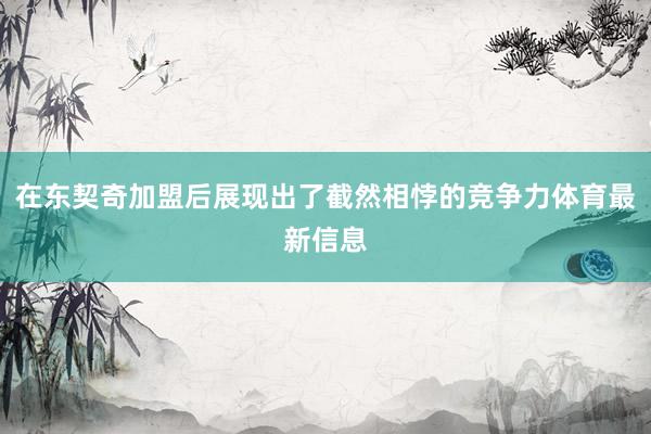 在东契奇加盟后展现出了截然相悖的竞争力体育最新信息