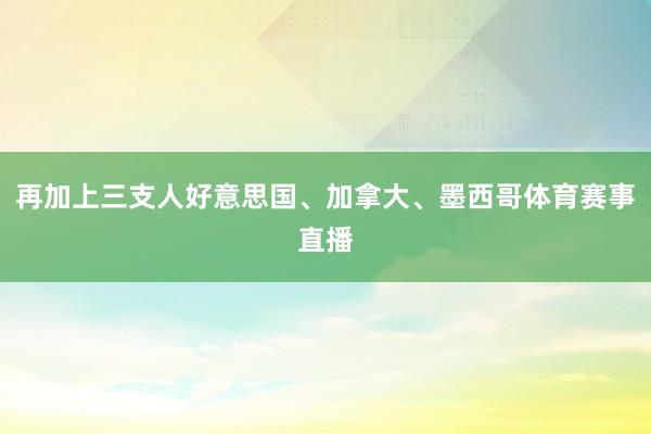 再加上三支人好意思国、加拿大、墨西哥体育赛事直播