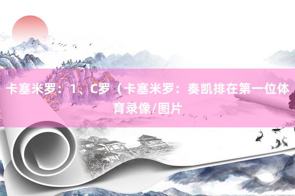 卡塞米罗：1、C罗（卡塞米罗：奏凯排在第一位体育录像/图片
