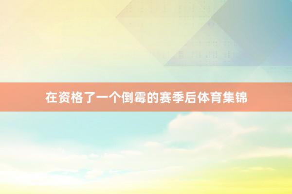在资格了一个倒霉的赛季后体育集锦