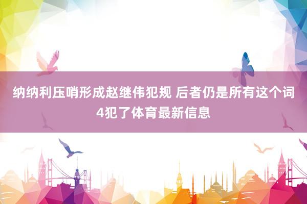 纳纳利压哨形成赵继伟犯规 后者仍是所有这个词4犯了体育最新信息