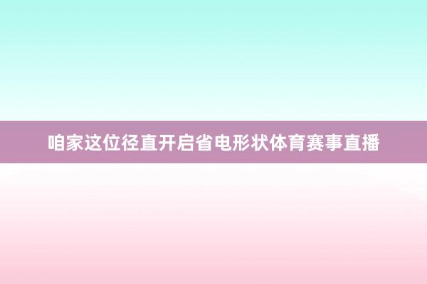 咱家这位径直开启省电形状体育赛事直播