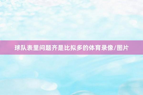 球队表里问题齐是比拟多的体育录像/图片
