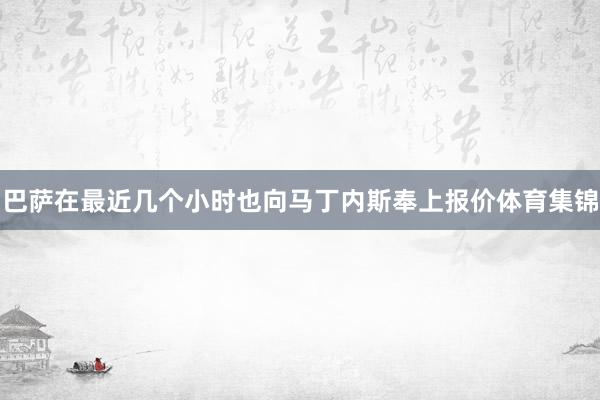 巴萨在最近几个小时也向马丁内斯奉上报价体育集锦