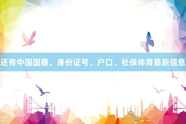 还有中国国籍、身份证号、户口、社保体育最新信息