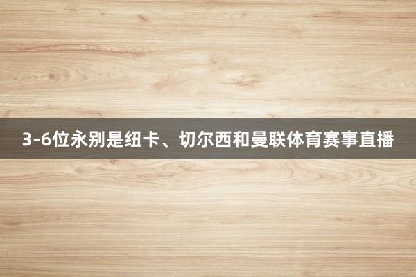 3-6位永别是纽卡、切尔西和曼联体育赛事直播