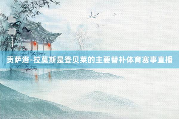 贡萨洛-拉莫斯是登贝莱的主要替补体育赛事直播