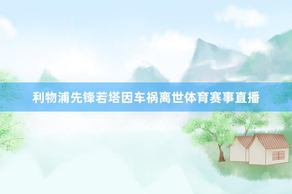 利物浦先锋若塔因车祸离世体育赛事直播