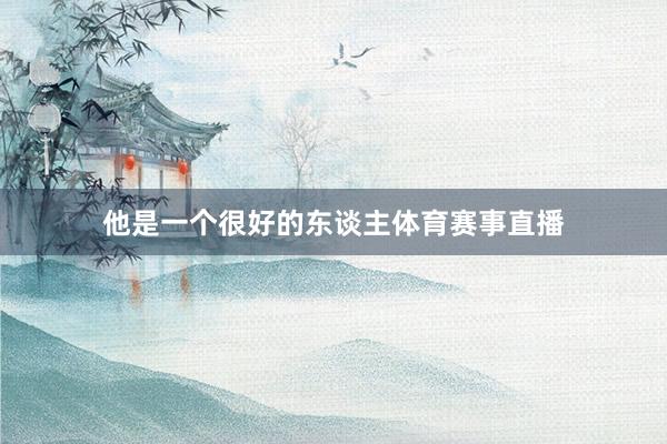他是一个很好的东谈主体育赛事直播