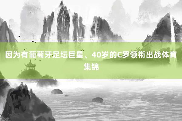 因为有葡萄牙足坛巨星、40岁的C罗领衔出战体育集锦